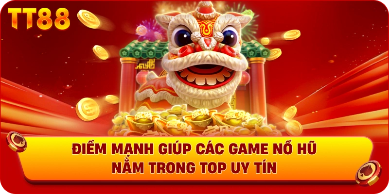 Điểm mạnh giúp các game nổ hũ nằm trong top uy tín