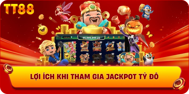 Lợi ích khi tham gia Jackpot tỷ đô