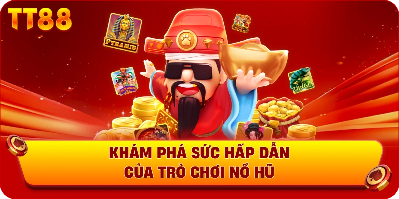 Khám phá sức hấp dẫn của trò chơi nổ hũ 