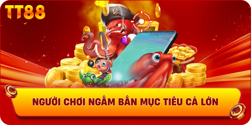 Người chơi ngắm bắn mục tiêu cá lớn 